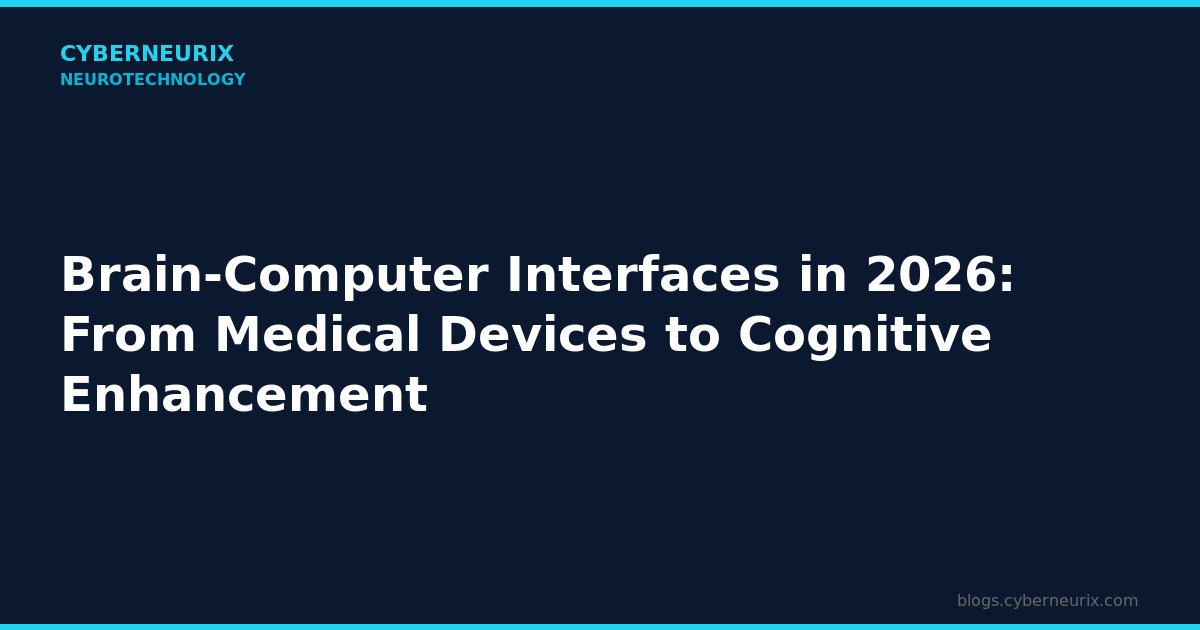 Brain-Computer Interfaces in 2026: From Medical Devices to Cognitive Enhancement