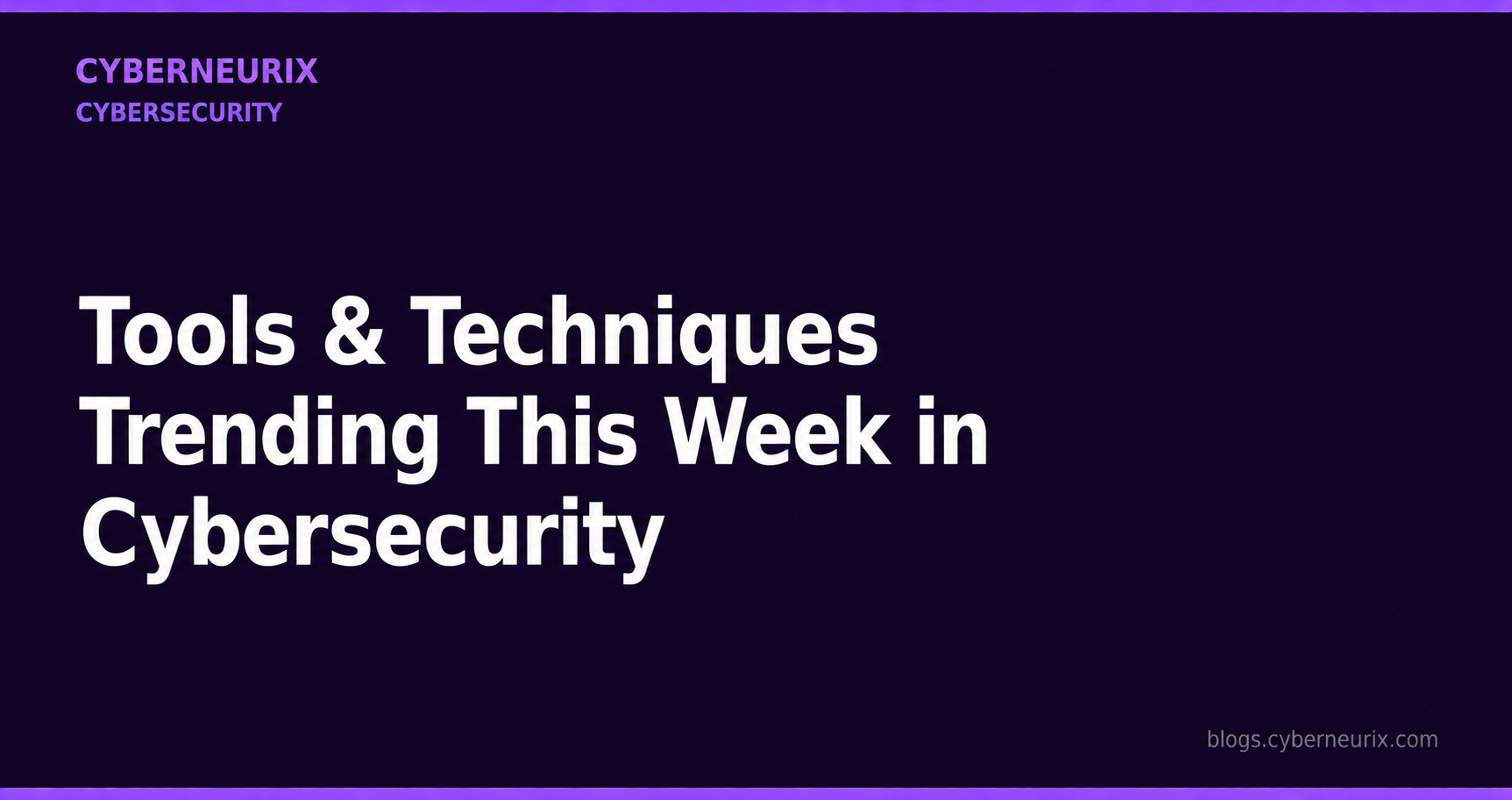 Tools & Techniques Trending This Week in Cybersecurity