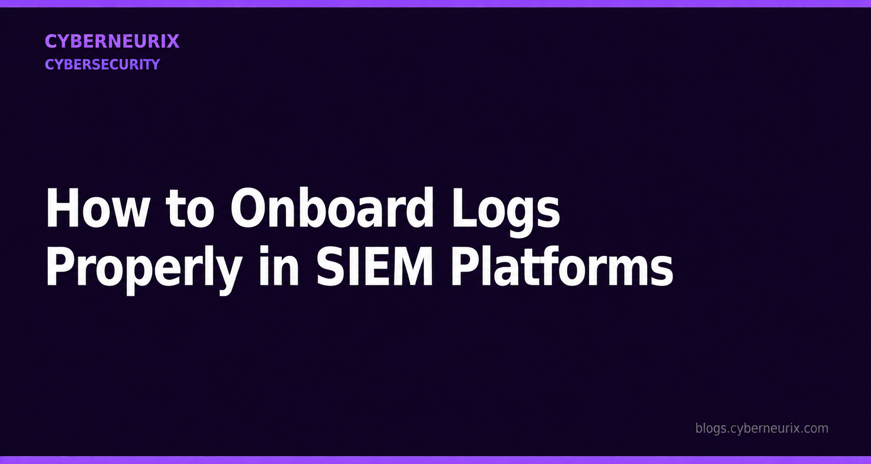 How to Onboard Logs Properly in SIEM Platforms (Splunk as the Primary Use Case)